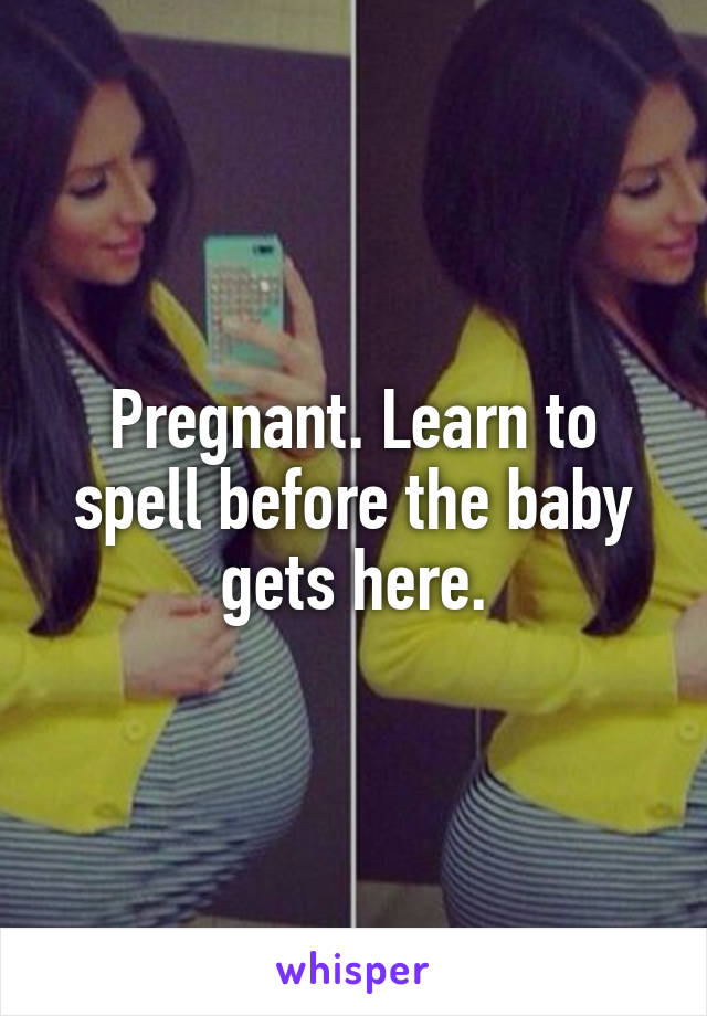 Pregnant. Learn to spell before the baby gets here.