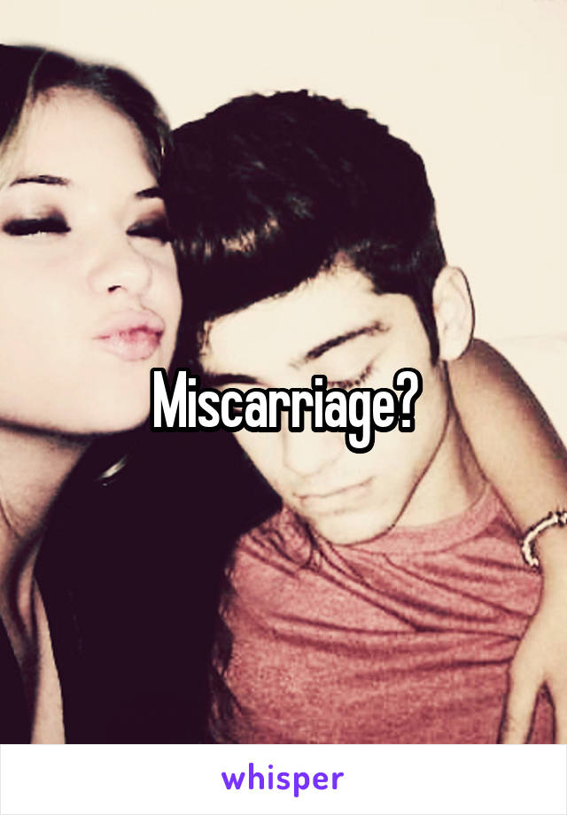 Miscarriage?