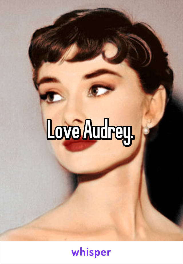 Love Audrey. 