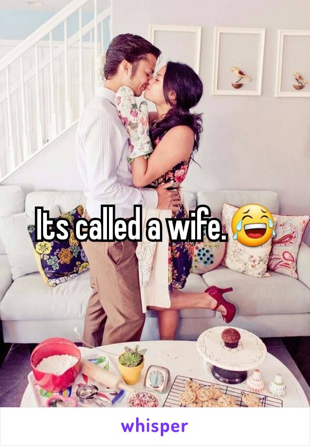  Its called a wife.😂