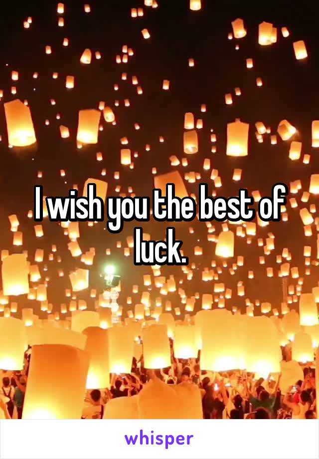 I wish you the best of luck.