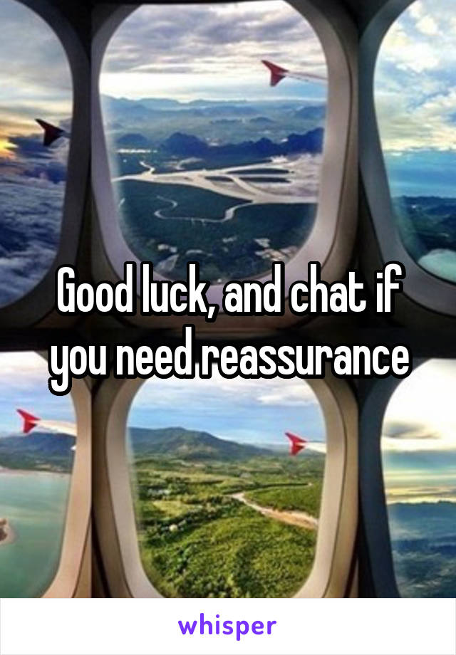 Good luck, and chat if you need reassurance