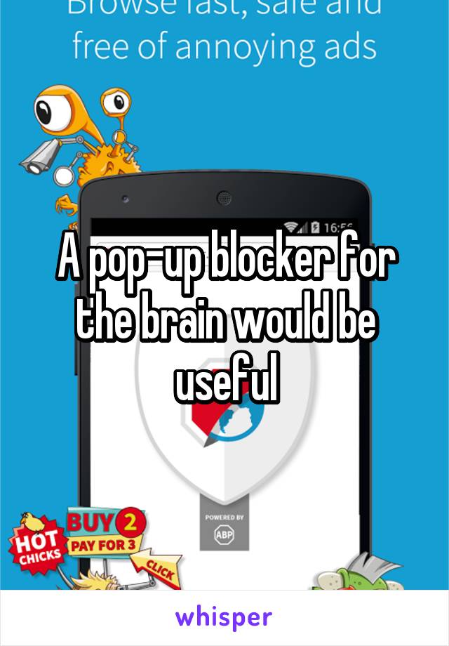 A pop-up blocker for the brain would be useful