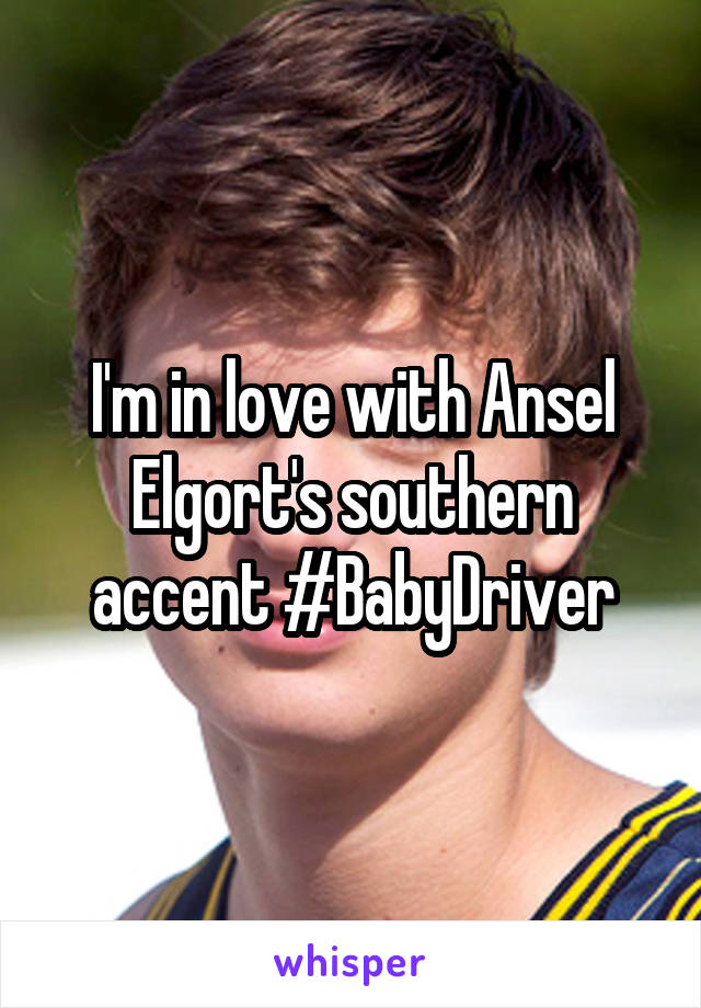 I'm in love with Ansel Elgort's southern accent #BabyDriver