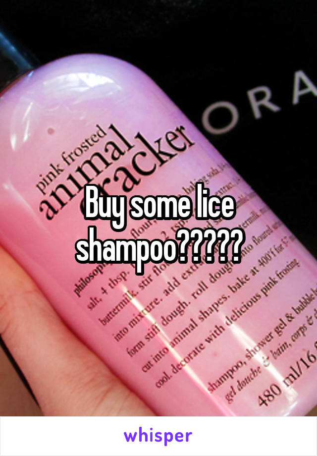 Buy some lice shampoo?????