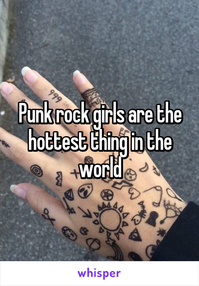 Punk rock girls are the hottest thing in the world