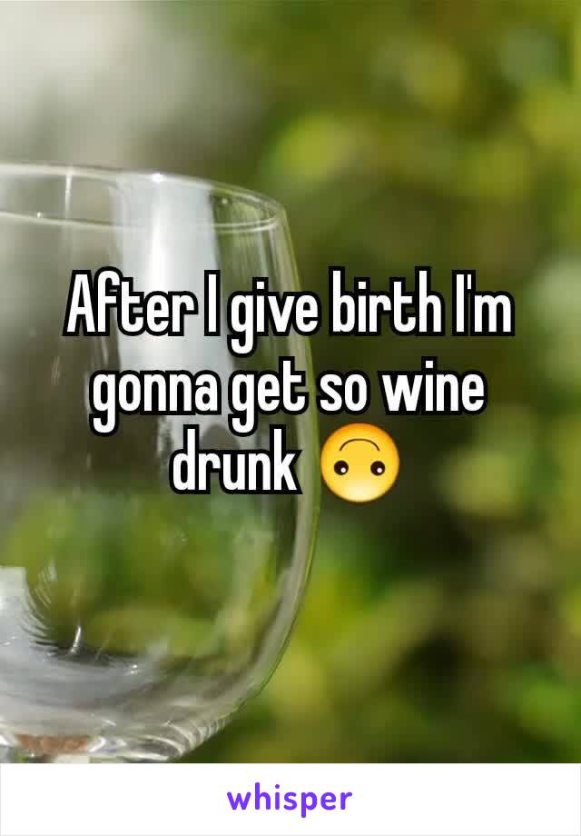 After I give birth I'm gonna get so wine drunk 🙃