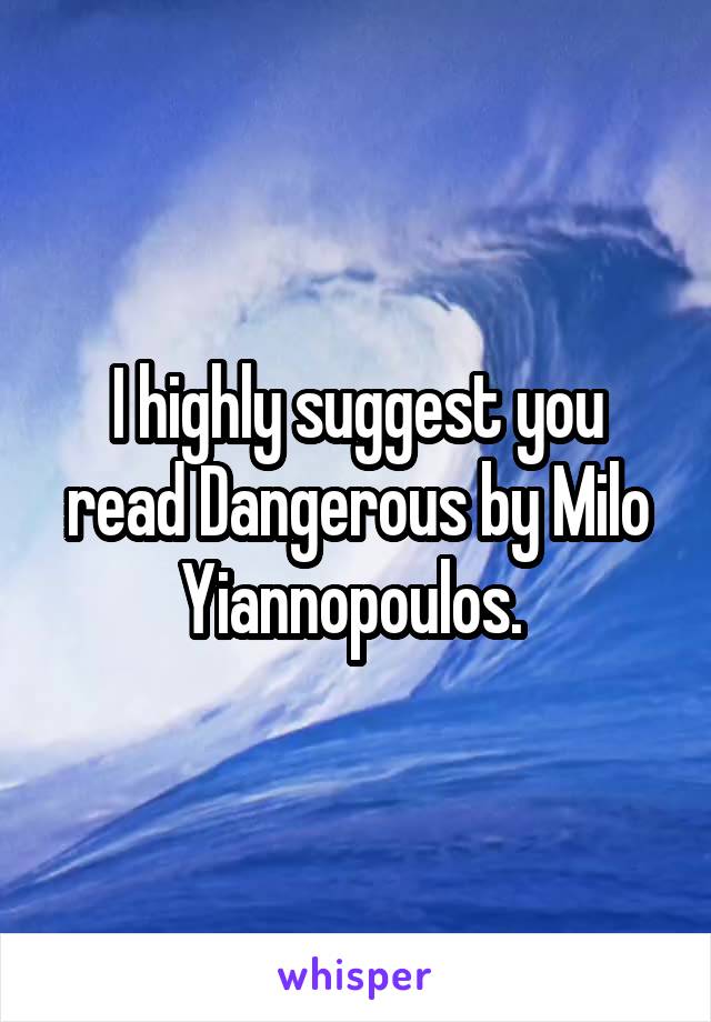 I highly suggest you read Dangerous by Milo Yiannopoulos. 