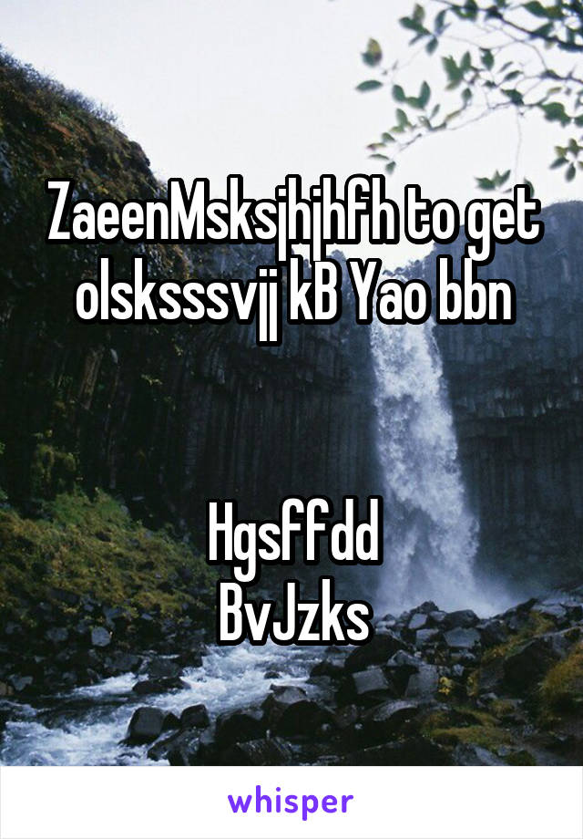 ZaeenMsksjhjhfh to get olsksssvjj kB Yao bbn


Hgsffdd
BvJzks