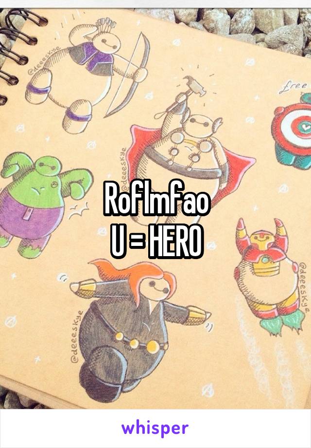 Roflmfao
U = HERO