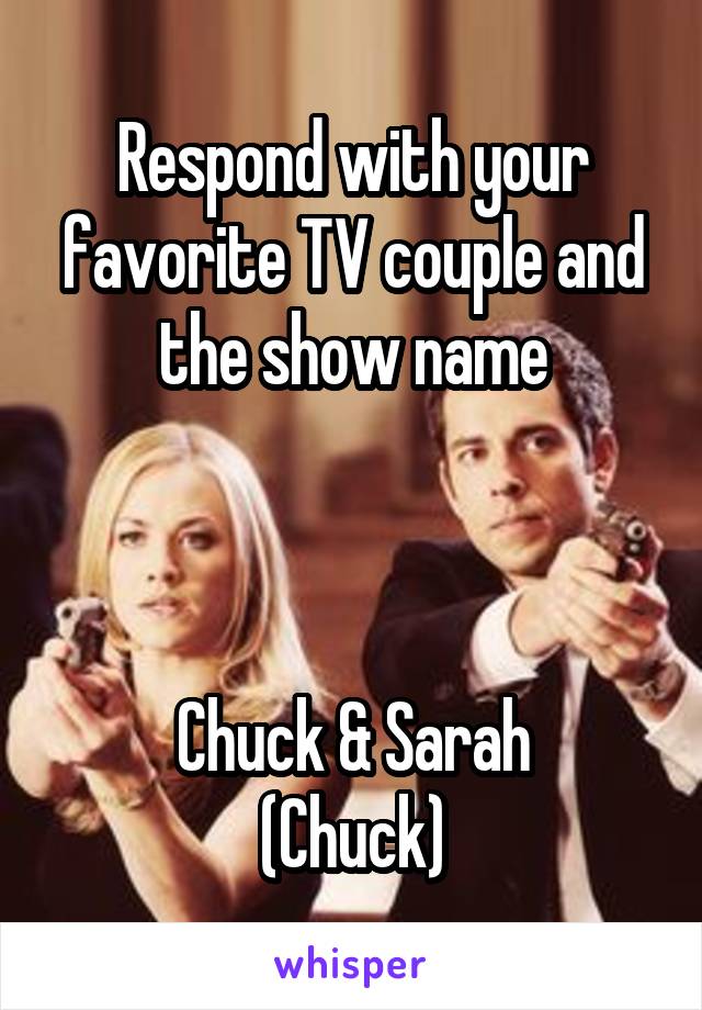 Respond with your favorite TV couple and the show name



Chuck & Sarah
(Chuck)