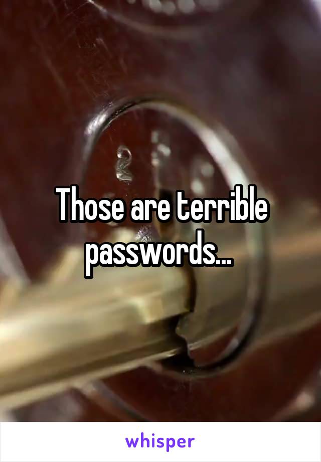 Those are terrible passwords... 