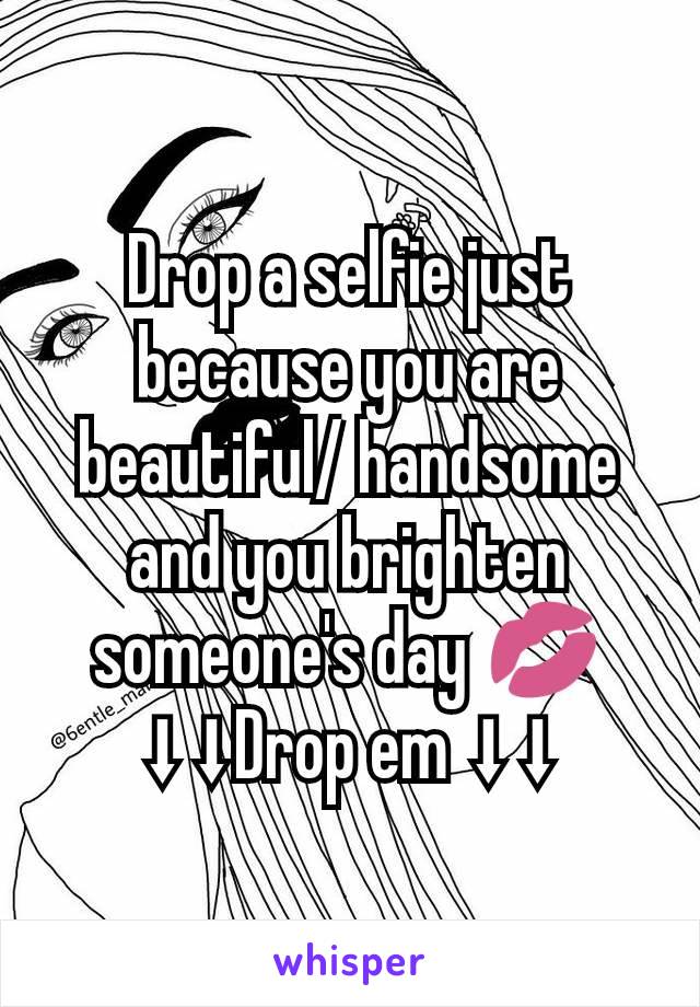 Drop a selfie just because you are beautiful/ handsome and you brighten someone's day 💋
⬇⬇Drop em ⬇⬇