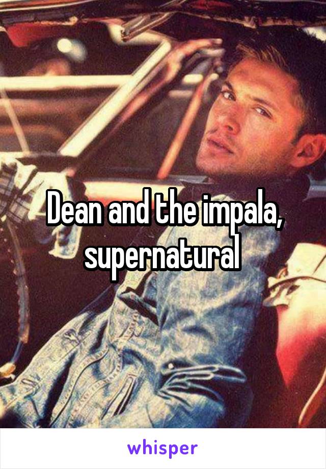 Dean and the impala, supernatural 