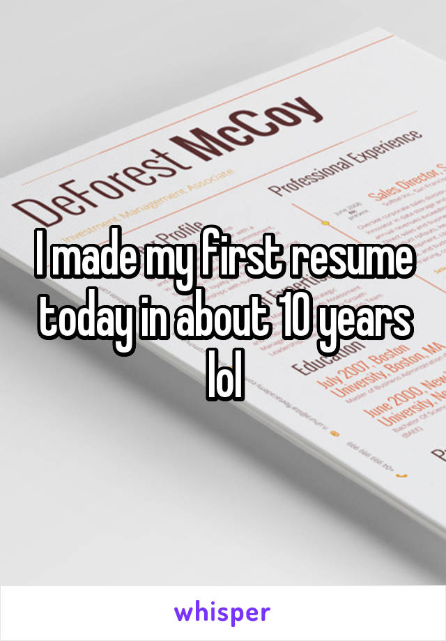 I made my first resume today in about 10 years lol