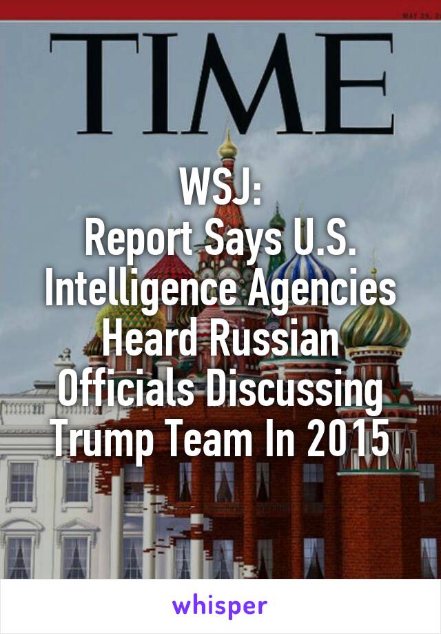 WSJ:
Report Says U.S. Intelligence Agencies Heard Russian Officials Discussing Trump Team In 2015