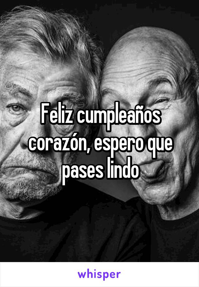 Feliz cumpleaños corazón, espero que pases lindo