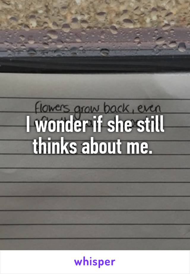 I wonder if she still thinks about me. 