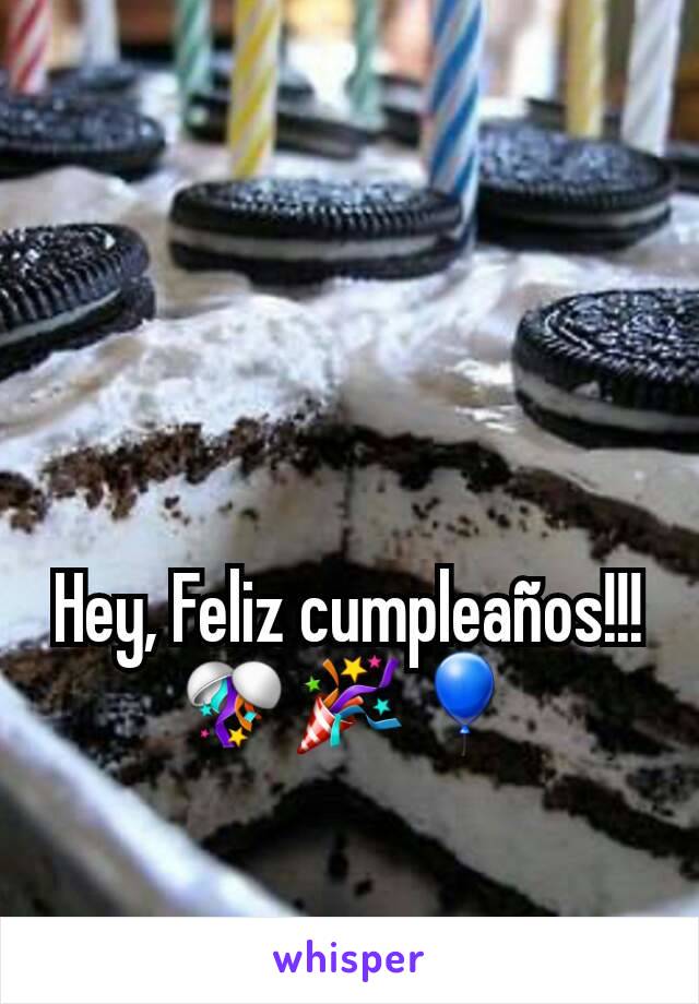 Hey, Feliz cumpleaños!!!🎊🎉🎈