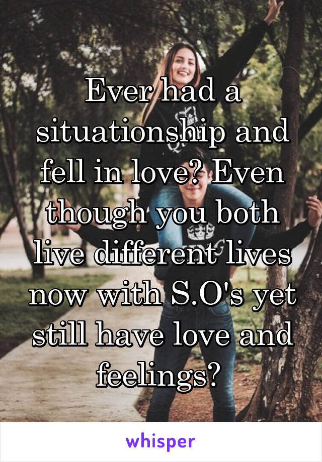 Ever had a situationship and fell in love? Even though you both live different lives now with S.O's yet still have love and feelings? 