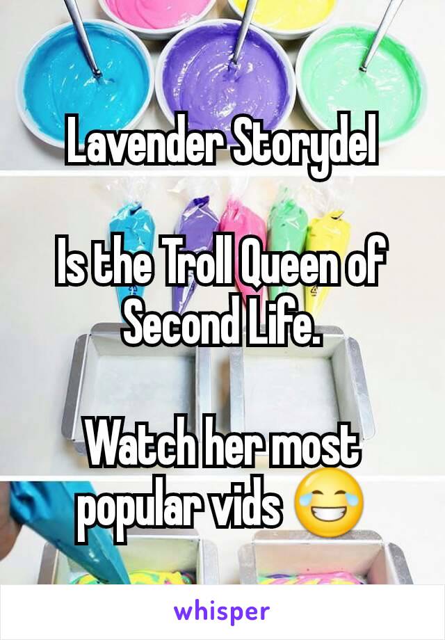 Lavender Storydel

Is the Troll Queen of Second Life.

Watch her most popular vids 😂