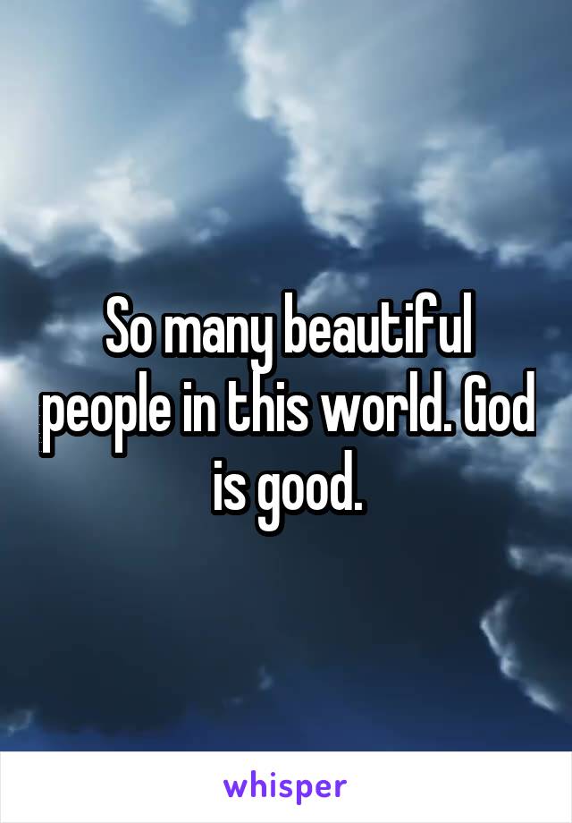 So many beautiful people in this world. God is good.