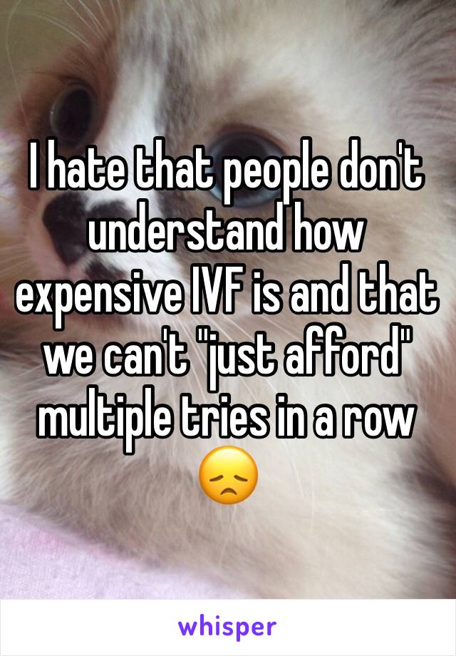 I hate that people don't understand how expensive IVF is and that we can't "just afford" multiple tries in a row 😞