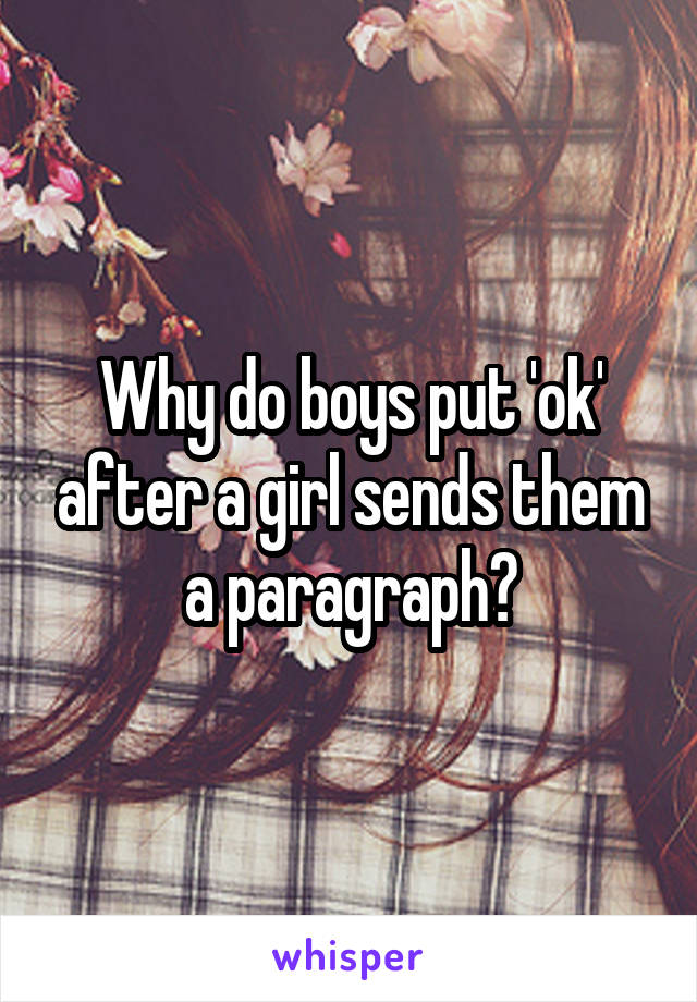 Why do boys put 'ok' after a girl sends them a paragraph?