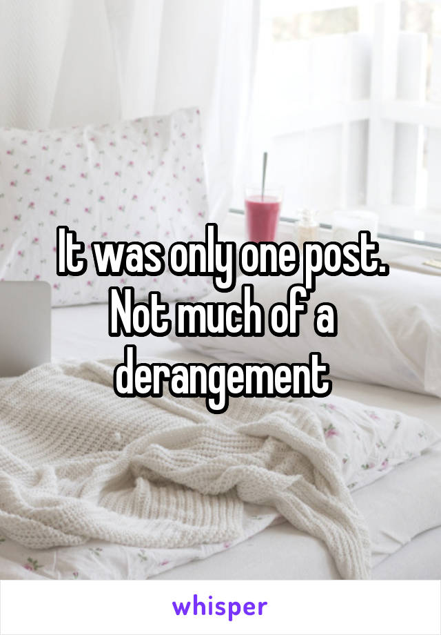 It was only one post. Not much of a derangement