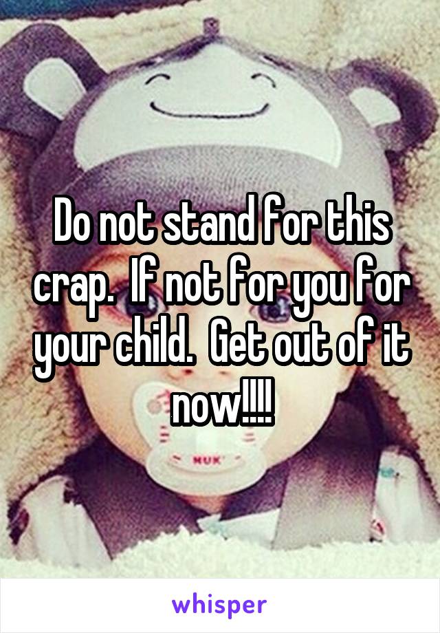 Do not stand for this crap.  If not for you for your child.  Get out of it now!!!!