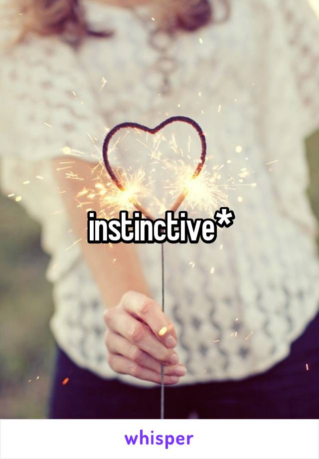 instinctive*