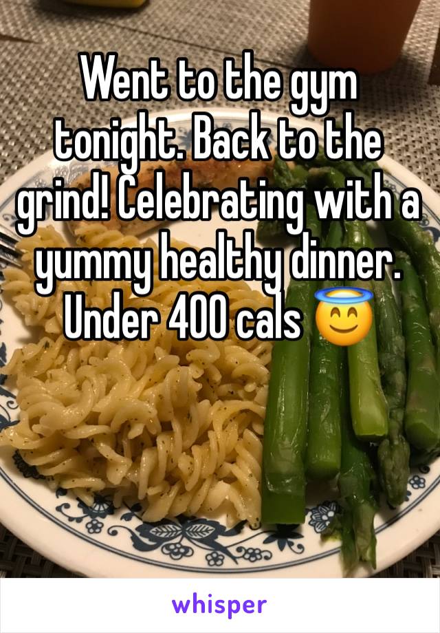 Went to the gym tonight. Back to the grind! Celebrating with a yummy healthy dinner. Under 400 cals 😇