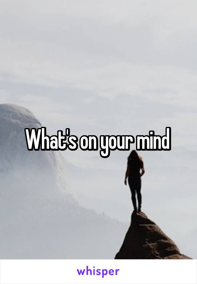 What's on your mind 