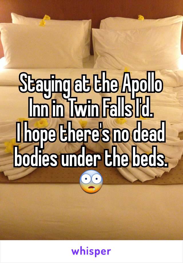 Staying at the Apollo Inn in Twin Falls I'd.
I hope there's no dead bodies under the beds. 🤤