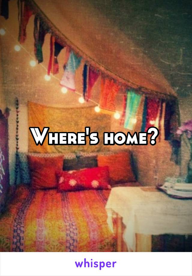 Where's home? 