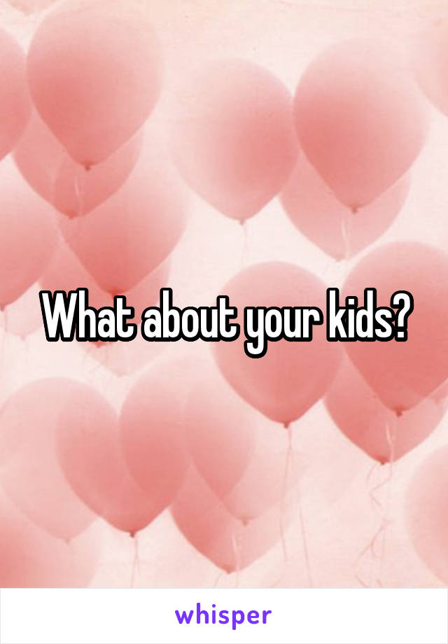 What about your kids?