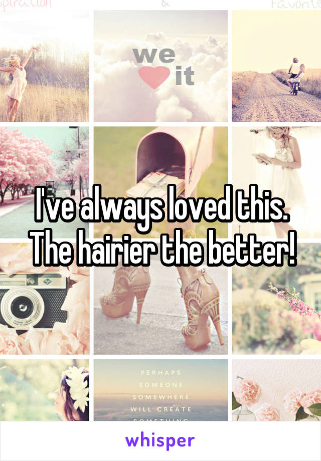 I've always loved this. The hairier the better!