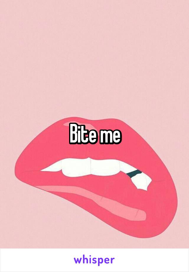 Bite me