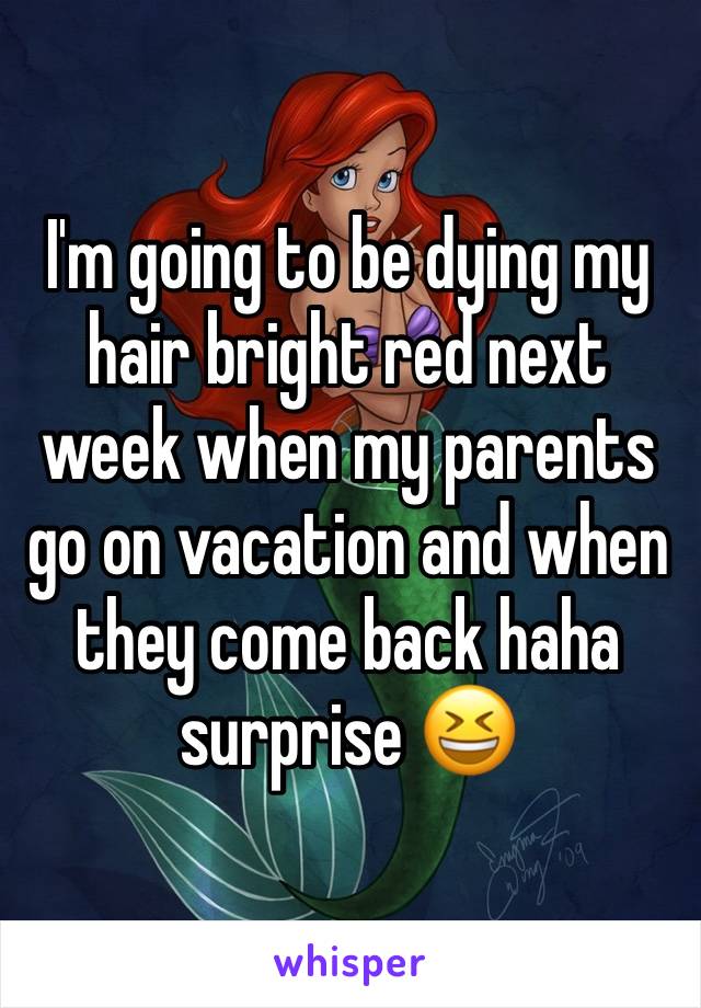 I'm going to be dying my hair bright red next week when my parents go on vacation and when they come back haha surprise 😆 