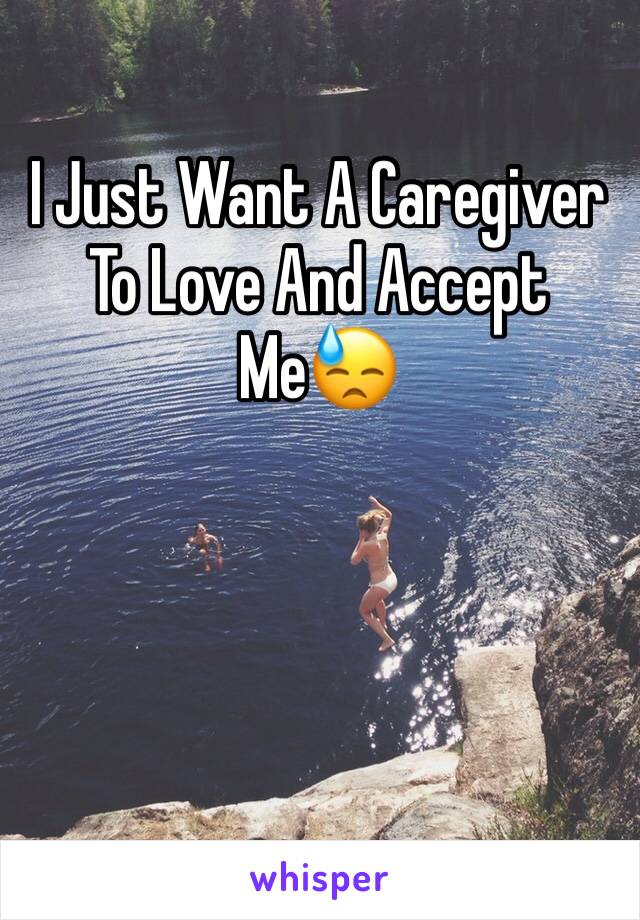 I Just Want A Caregiver To Love And Accept Me😓