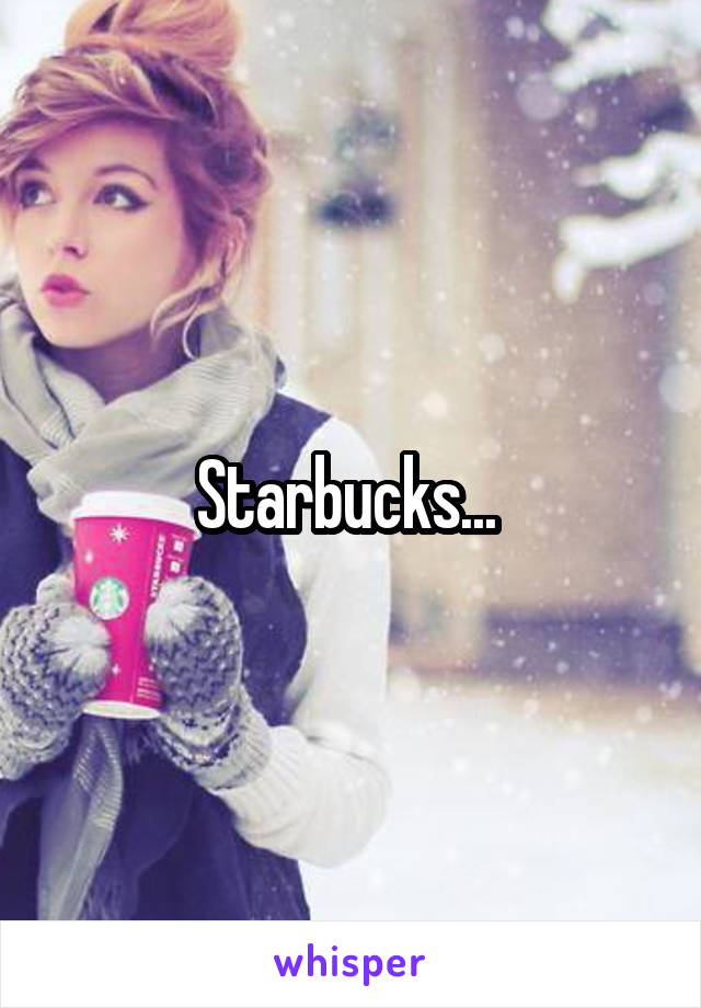 Starbucks... 