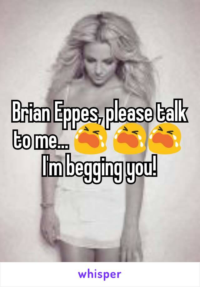 Brian Eppes, please talk to me... 😭 😭😭 
I'm begging you!