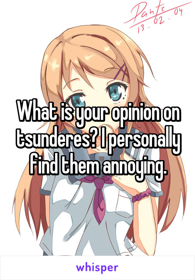 What is your opinion on tsunderes? I personally find them annoying.