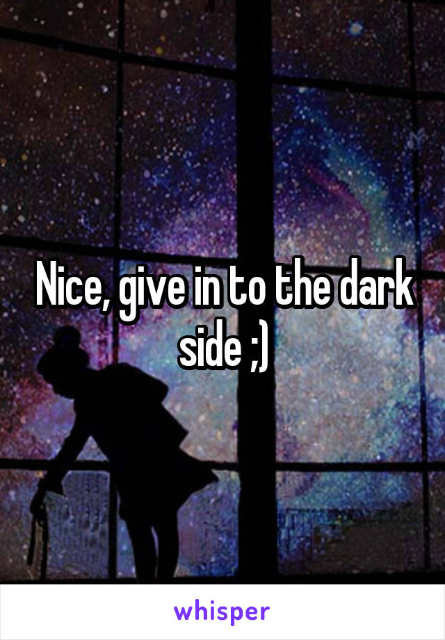 Nice, give in to the dark side ;)