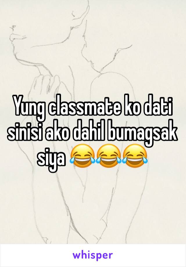 Yung classmate ko dati sinisi ako dahil bumagsak siya 😂😂😂