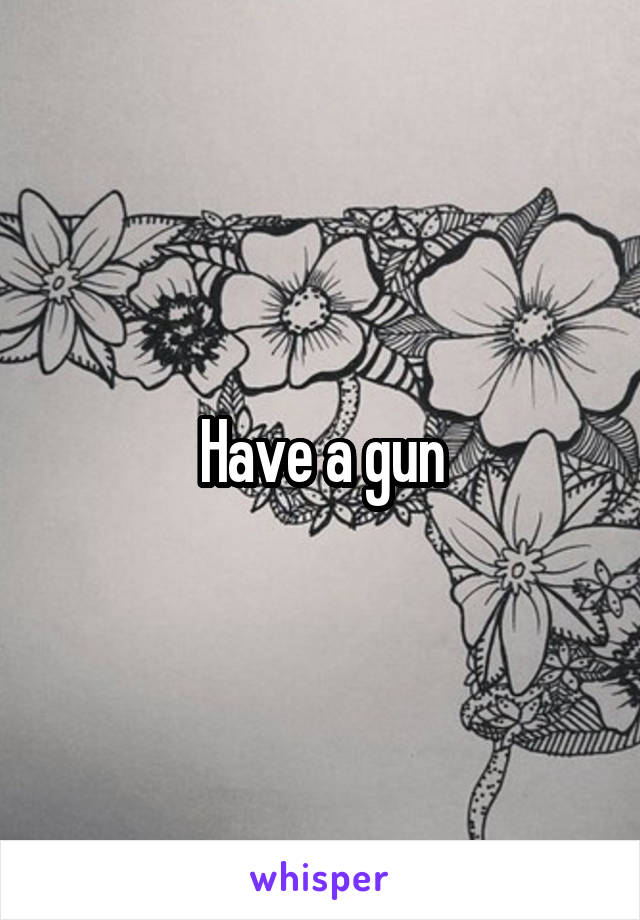 Have a gun