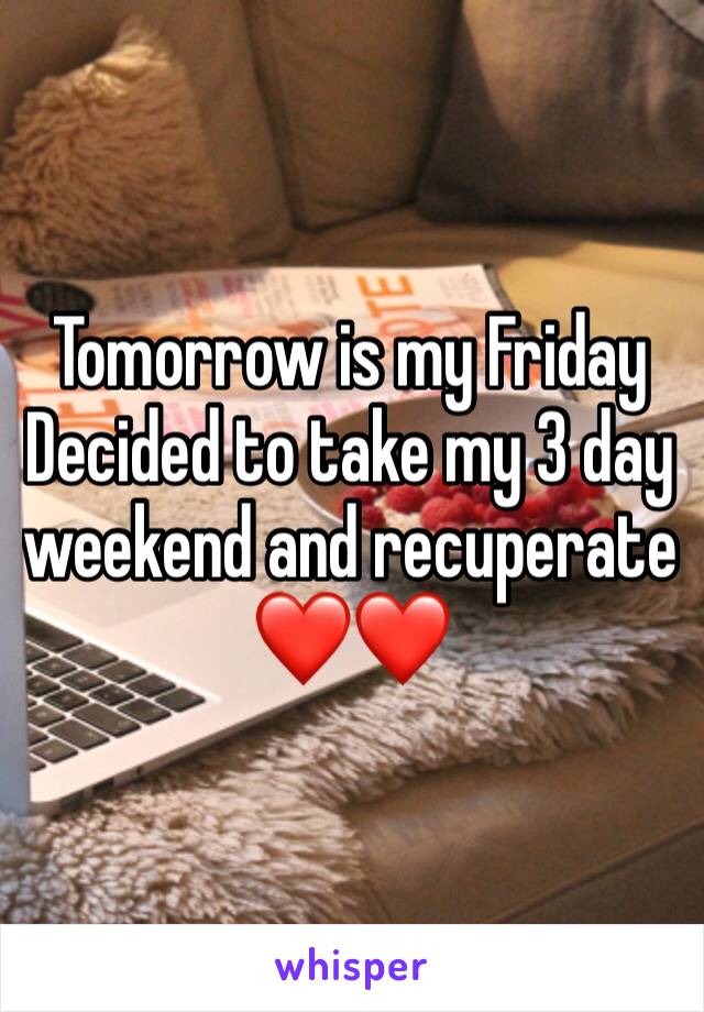 Tomorrow is my Friday
Decided to take my 3 day weekend and recuperate
❤️❤️