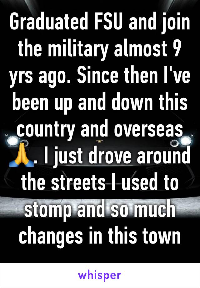 Graduated FSU and join the military almost 9 yrs ago. Since then I've been up and down this country and overseas 🙏. I just drove around the streets I used to stomp and so much changes in this town 