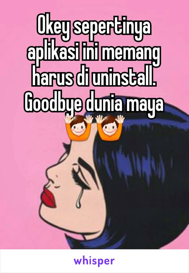 Okey sepertinya aplikasi ini memang harus di uninstall.  Goodbye dunia maya 🙌🙌