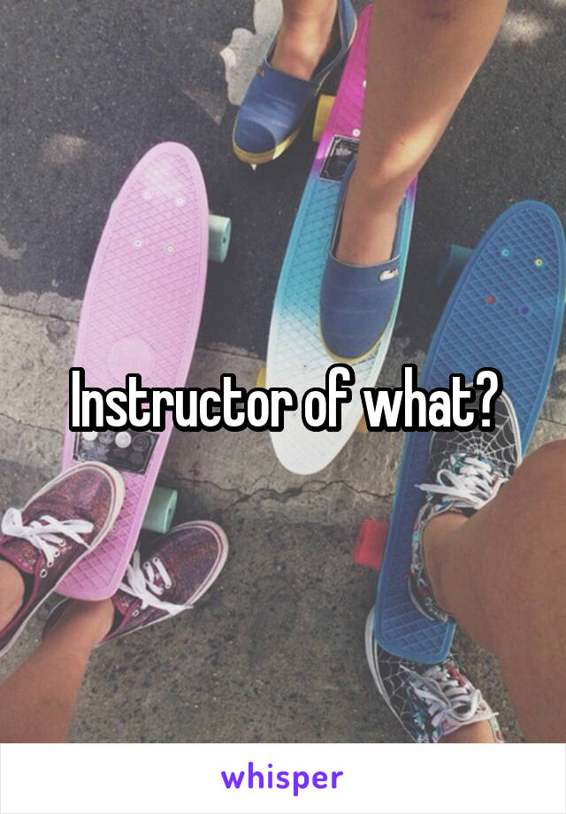 Instructor of what?